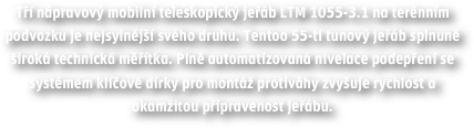 Tří nápravový mobilní teleskopický jeřáb LTM 1055-3.1 na terénním podvozku je nejsylnější svého druhu. Tentoo 55-ti tunový jeřáb splnuně široká technická měřítka. Plně automatizovaná nivelace podepření se systémem klíčové dírky pro montáž protiváhy zvyšuje rychlost a okamžitou připravenost jeřábu.